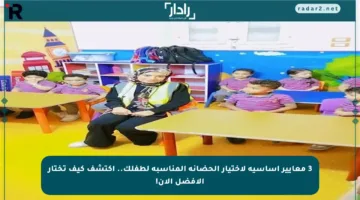 3 معايير أساسية لاختيار الحضانة المناسبة لطفلك.. اكتشف كيف تختار الأفضل الآن!